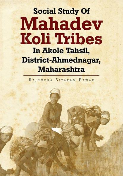 Social Study Of Mahadev Koli Tribes In Akole Tahsil District-Ahmednagar Maharashtra