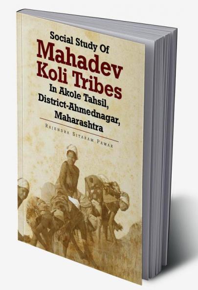 Social Study Of Mahadev Koli Tribes In Akole Tahsil District-Ahmednagar Maharashtra