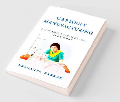 Garment Manufacturing: Processes Practices and Technology