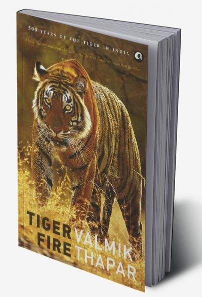 Tiger Fire: 500 Years Of The Tiger In India