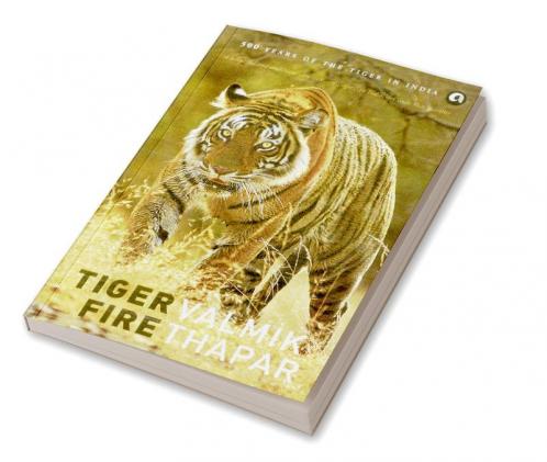 Tiger Fire: 500 Years Of The Tiger In India