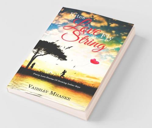 Kites Of Love Fly Without A String: Funny Love Stories Of Growing Indian Boys