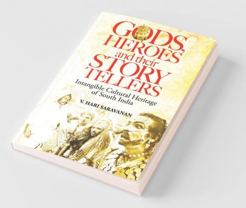 Gods Heroes And Their Story Tellers :Intangible Cultural Heritage Of South India