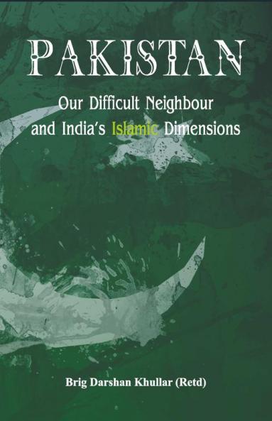 Pakistan Our Difficult Neighbour and India's Islamic Dimensions