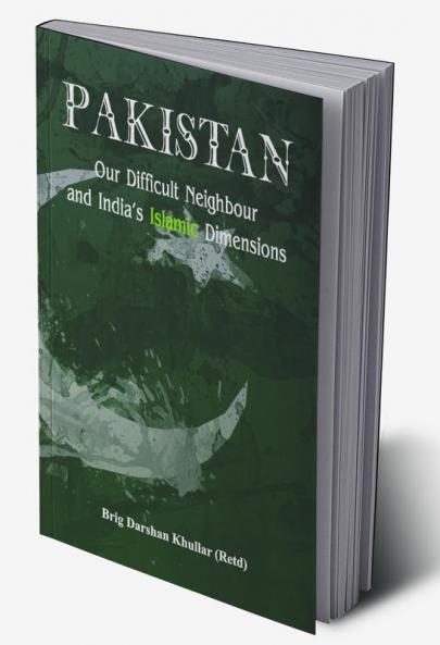 Pakistan Our Difficult Neighbour and India's Islamic Dimensions