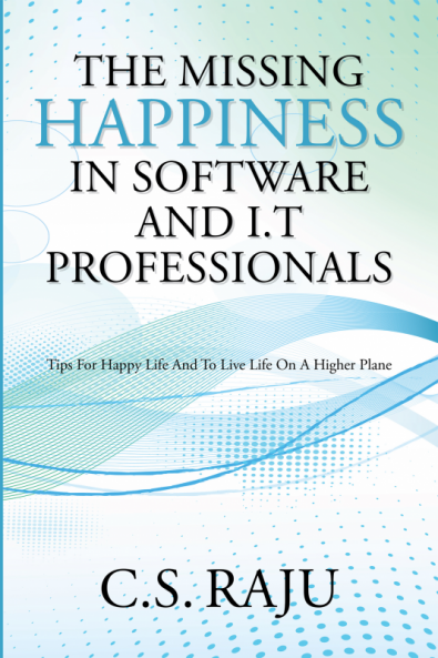 The Missing Happiness in Software and I.T Professionals:Tips for happy life and to live life on a higher plane