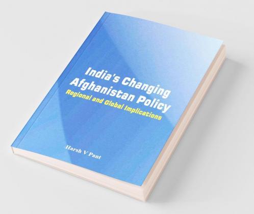India'S Changing Afghanistan Policy - Regional And Global Implications