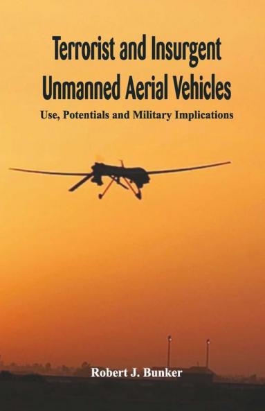 Terrorist And Insurgent Unmanned Aerial Vehicles: Use Potentials And Military Implications