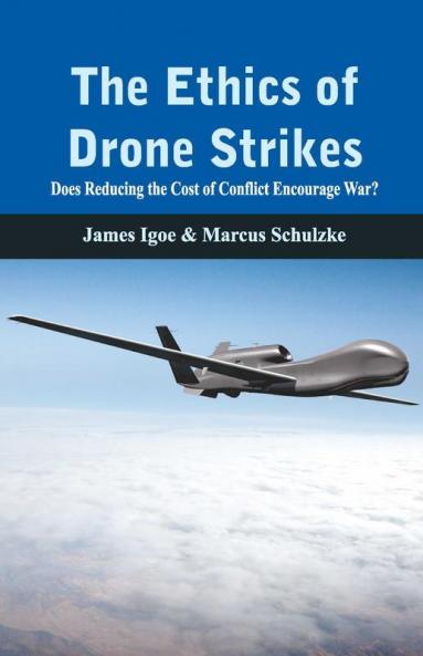 The Ethics Of Drone Strikes: Does Reducing The Cost Of Conflict Encourage War?