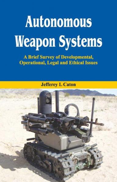 Autonomous Weapon Systems- A Brief Survey Of Developmental Operational Legal And Ethical Issues