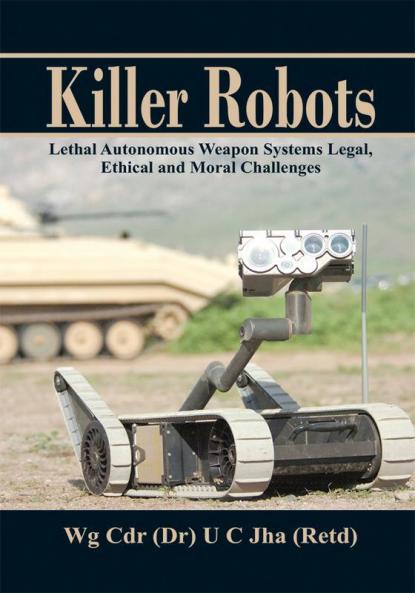 Killer Robots - Lethal Autonomous Weapon Systems Legal Ethical and Moral Challenges