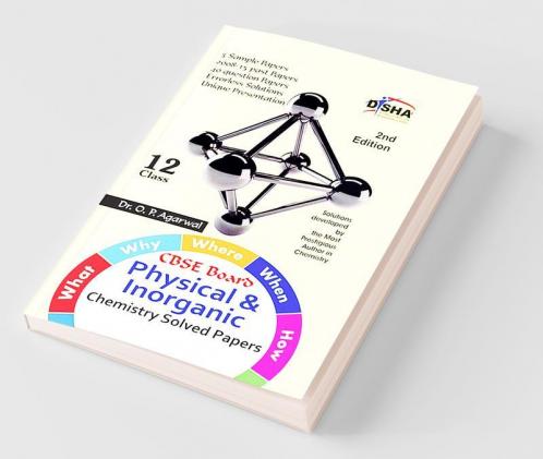 What Why Where When & How of Physical & Inorganic Chemistry CBSE Board Class 12 (2008 - 15 Solved Papers + Sample Papers) 2nd Edition
