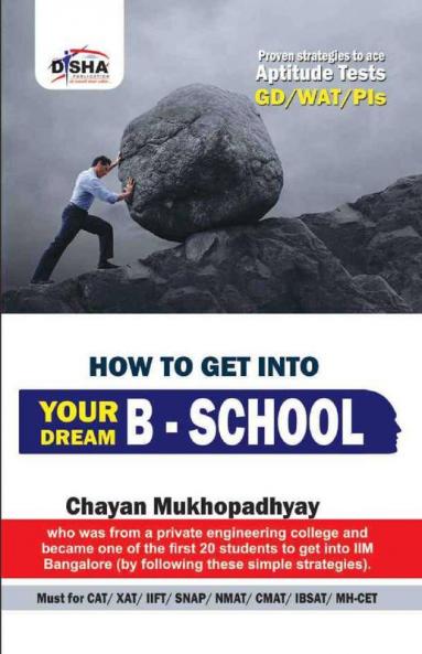 How to Get into Your Dream B School - Strategies (Aptitude Test/ WAT/ GD/ PI) to crack CAT/ XAT/ IIFT/ SNAP/ NMAT