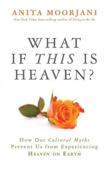What if This is Heaven?: How Our Cultural Myths Prevent Us from Experiencing Heaven On Earth