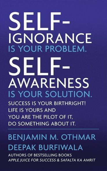 Self-Ignorance Is Your Problem. Self-Awareness Is Your Solution. : Success Is Your Birthright! Life Is Yours And You Are The Pilot Of It Do Something About It.