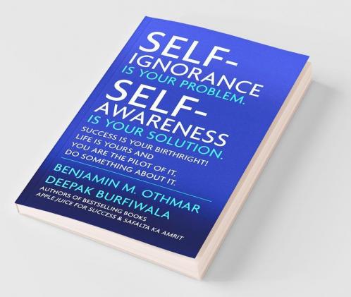 Self-Ignorance Is Your Problem. Self-Awareness Is Your Solution. : Success Is Your Birthright! Life Is Yours And You Are The Pilot Of It Do Something About It.