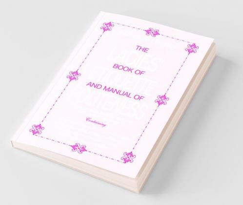 The Ladies Book of Etiquette and Manual of Politeness