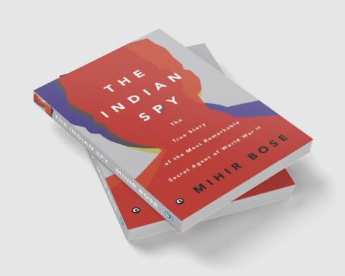 The Indian Spy: The True Story Of The Most Remarkable Secret Agent Of World War Ii