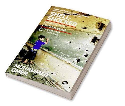 Shell-Shocked: On The Ground Under Israel's Gaza Assault