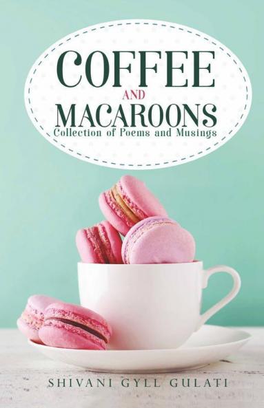 Coffee And Macaroons: Collection Of Poems And Musings