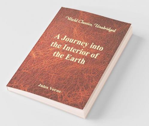 A Journey Into The Interior Of The Earth (World Classics Unabridged)