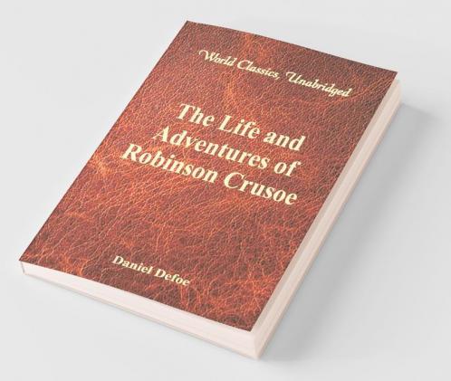 The Life and Adventures of Robinson Crusoe (World Classics Unabridged)
