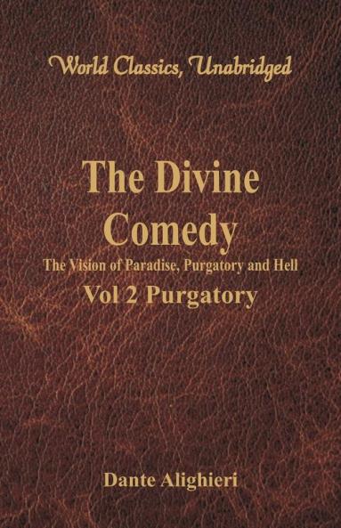 The Divine Comedy - The Vision of Paradise Purgatory and Hell - Vol 2 Purgatory (World Classics Unabridged)