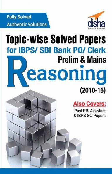 Topic-wise Solved Papers for IBPS/ SBI Bank PO/ Clerk Prelim & Mains (2010-16) Reasoning