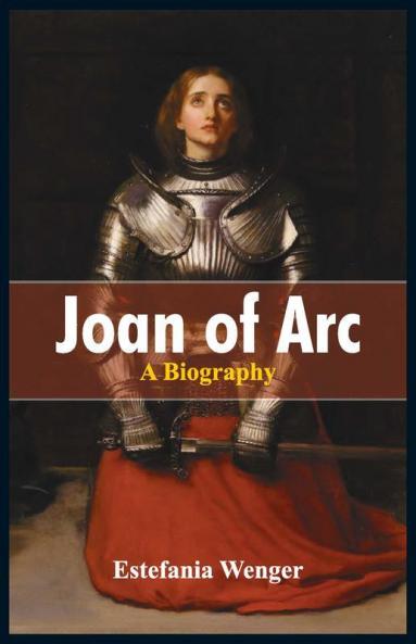 Joan Of Arc- A Biography
