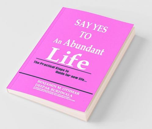 Say Yes To An Abundant Life : The Practical Steps To Guide For New Life