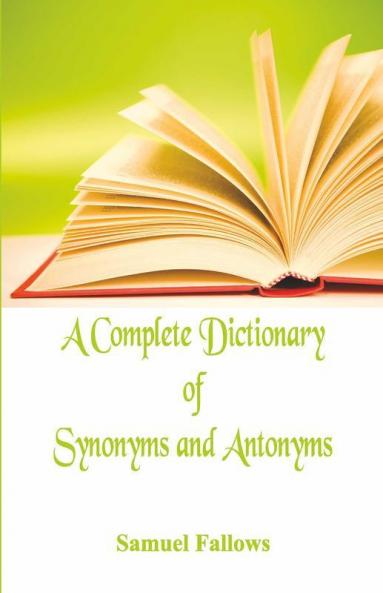 A Complete Dictionary of Synonyms and Antonyms