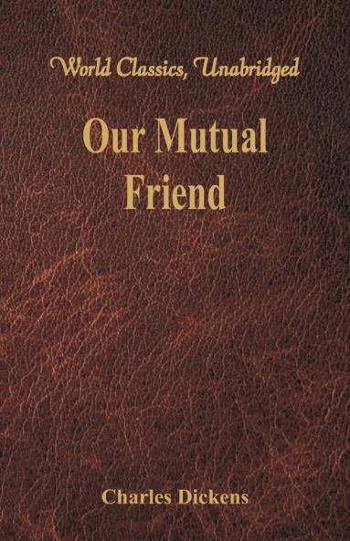 Our Mutual Friend (World Classics Unabridged)
