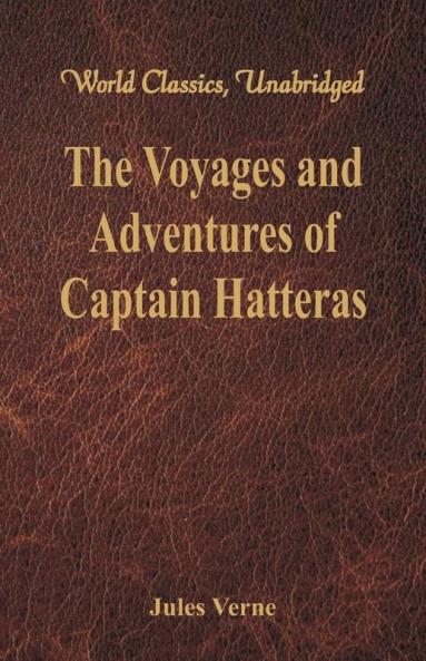 The Voyages and Adventures of Captain Hatteras (World Classics Unabridged)
