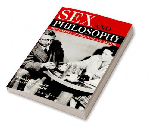 Sex and Philosophy: Rethinking de Beauvoir and Sartre