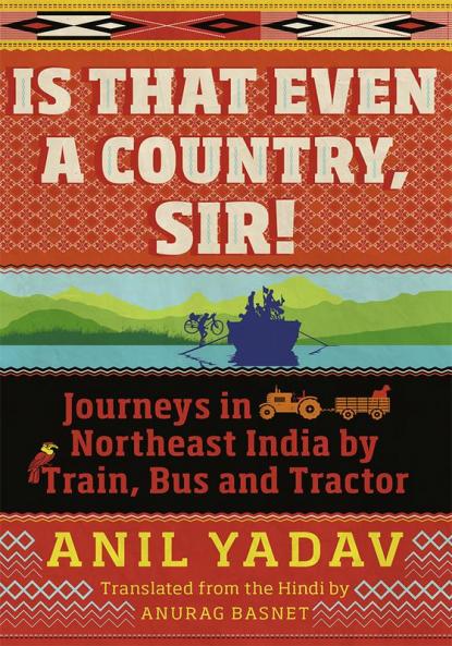Is That Even a Country, Sir! Journeys in Northeast India by