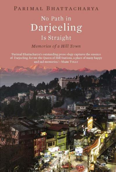 No Path in Darjeeling is Straight: Memories of a Hill Town