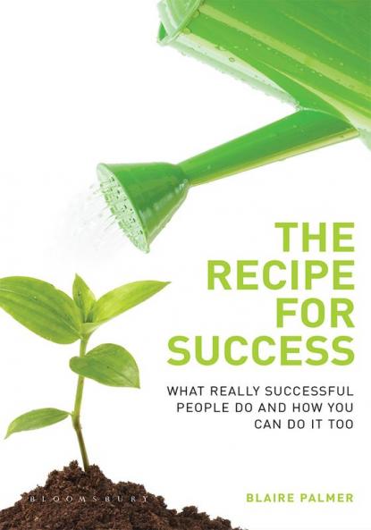 The Recipe for Success: What Really Successful People Do and How You Can Do it Too