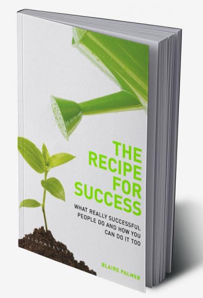 The Recipe for Success: What Really Successful People Do and How You Can Do it Too