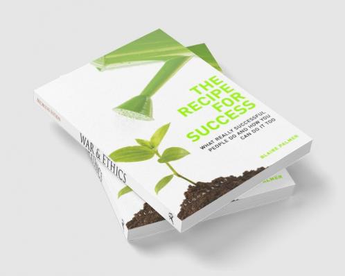 The Recipe for Success: What Really Successful People Do and How You Can Do it Too