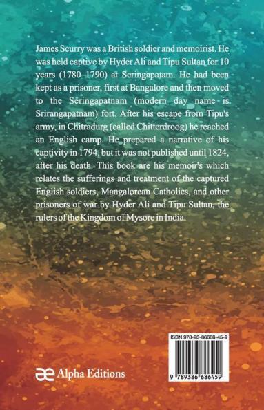 The captivity sufferings and escape of James Scurry Who was detained a prisoner during ten years in the dominions of Hyder Ali and Tippoo Saib