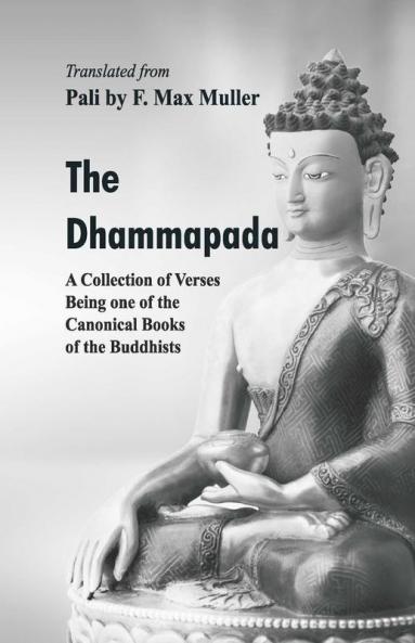 The Dhammapada : A Collection Of Verses Being One Of The Canonical Books Of The Buddhists