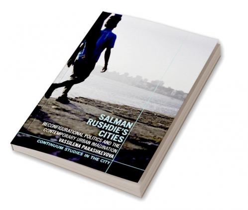 Salman Rushdie's Cities: Reconfigurational Politics and the Contemporary Urban Imagination