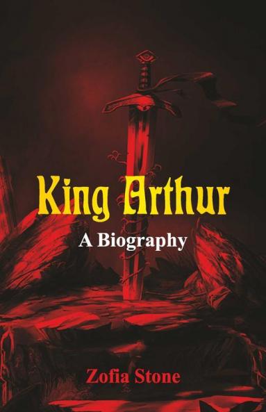 King Arthur - A Biography