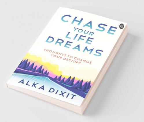 Chase Your Life Dreams: Thoughts to change your destiny