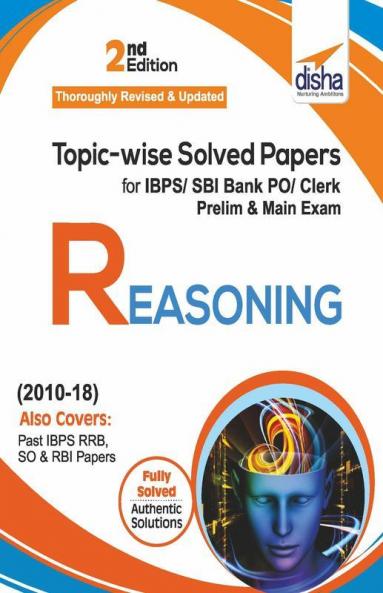 Topic-wise Solved Papers for IBPS/ SBI Bank PO/ Clerk Prelim & Mains (2010-18) Reasoning 2nd Edition