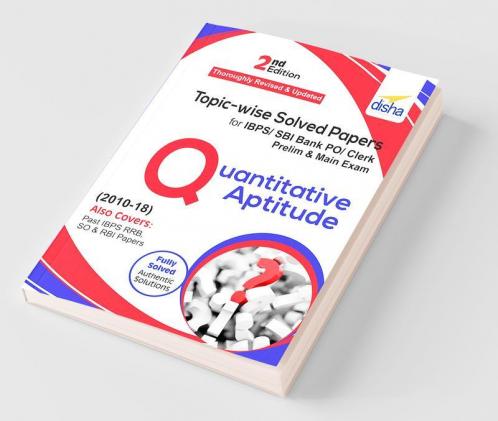 Topic-wise Solved Papers for IBPS/ SBI Bank PO/ Clerk Prelim & Mains (2010-18) Quantitative Aptitude 2nd Edition