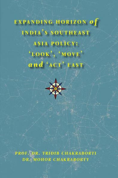 Expanding Horizon of India’s Southeast Asia Policy: ‘Look’ ‘Move’ and ‘Act’ East