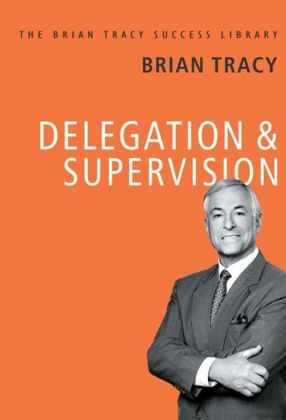 DELEGATION AND SUPERVISION: The Brian Tracy Success Library