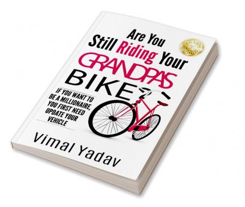 Are You Still Riding Your GRANDPA'S Bike? : IF YOU WANT TO BE A MILLIONAIRE YOU FIRST NEED UPDATE YOUR VEHICLE