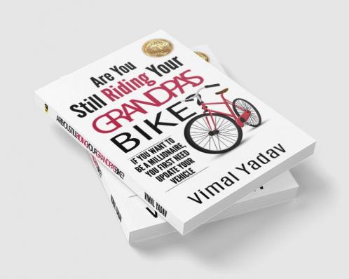 Are You Still Riding Your GRANDPA'S Bike? : IF YOU WANT TO BE A MILLIONAIRE YOU FIRST NEED UPDATE YOUR VEHICLE